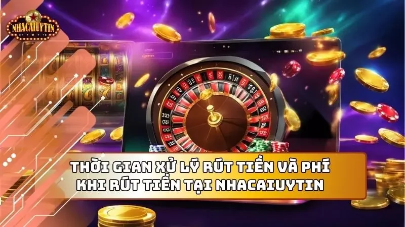 Hiểu thời gian rút tiền và phí rút tại nhacaiuytin