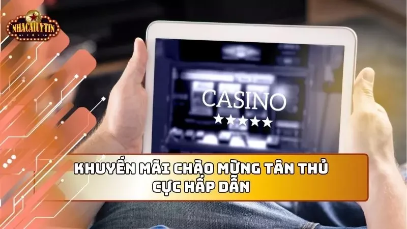 Khuyến mãi chào mừng phía tân thủ cực hấp dẫn