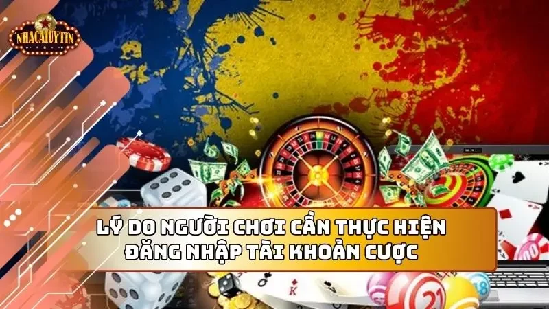Lý do người chơi cần thực hiện đăng nhập tài khoản cược