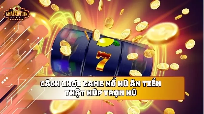 Quản lý vốn là cách chơi game nổ hũ ăn tiền thật cần biết