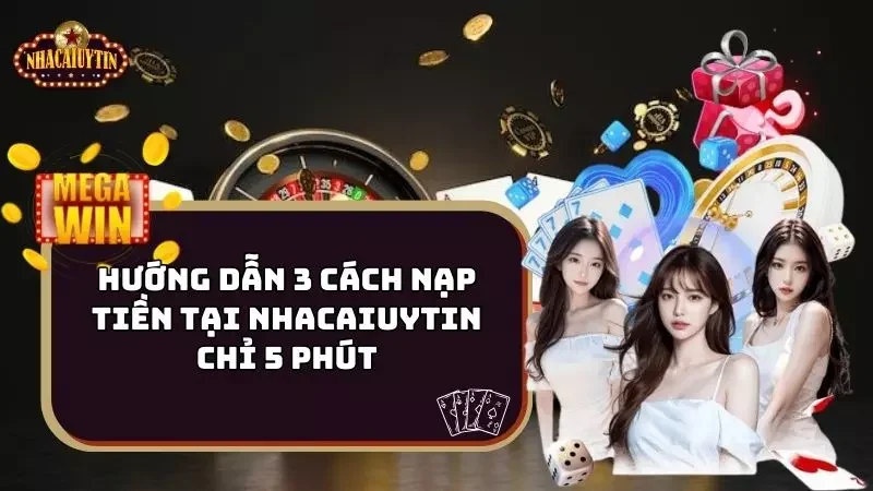 Hướng Dẫn Nạp Tiền Cực Nhanh Tại Các Nhà Cái Uy Tín Chỉ 5 Phút