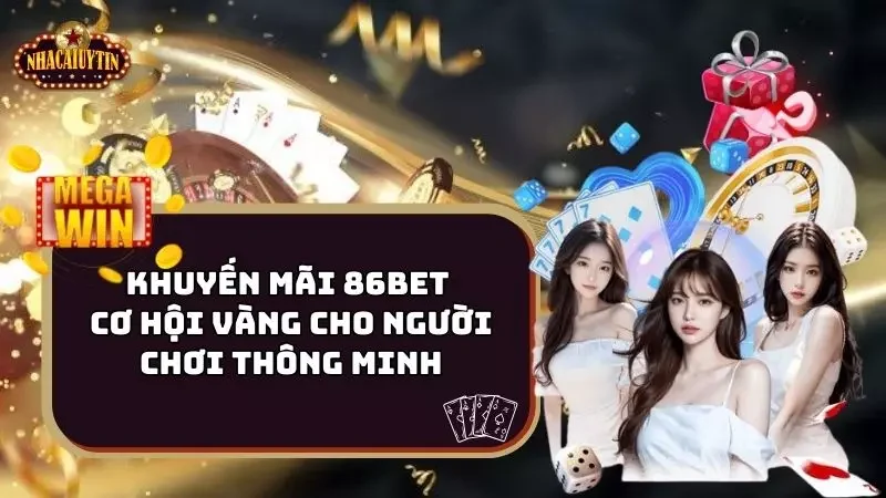 Khuyến Mãi 86bet – Cơ Hội Vàng Cho Người Chơi Thông Minh