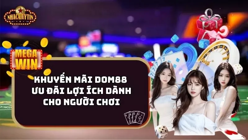 Khuyến Mãi Dom88 – Ưu Đãi Lợi Ích Dành Cho Người Chơi