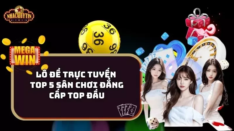 Lô Đề Trực Tuyến – Top 5 Sân Chơi Đẳng Cấp Top Đầu
