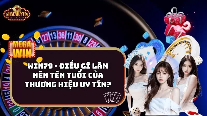 Win79 – Điều Gì Làm Nên Tên Tuổi Của Thương Hiệu Uy Tín?