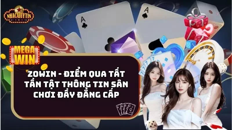 Zowin – Điểm Qua Tất Tần Tật Thông Tin Sân Chơi Đầy Đẳng Cấp