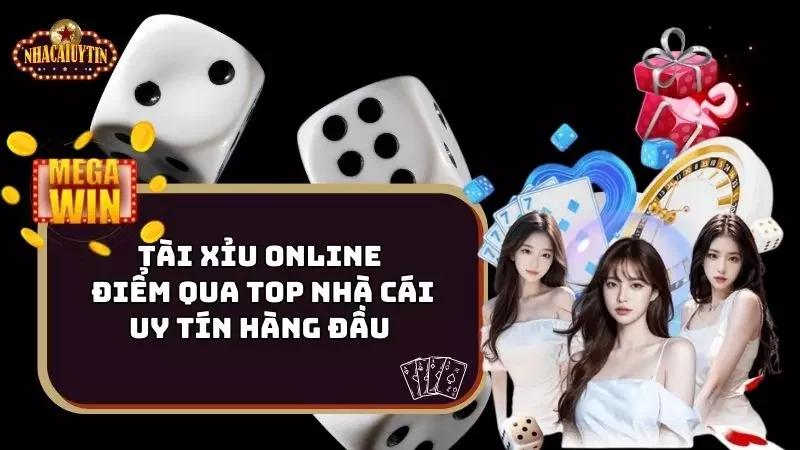 Tài Xỉu Online – Điểm Qua Top Nhà Cái Uy Tín Hàng Đầu